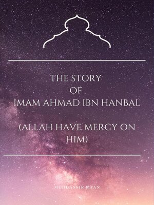 cover image of The Story of Imam Ahmad Ibn Hanbal (Allah Have Mercy on Him)
